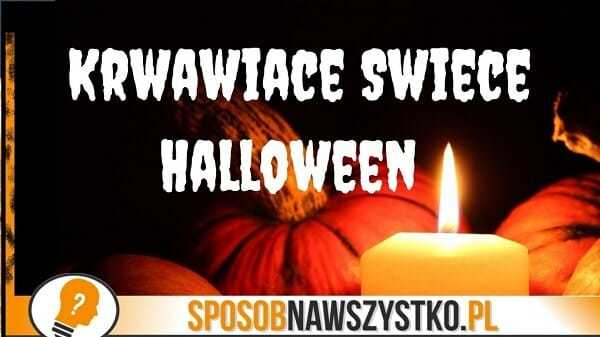 Jak zrobić krwawiącą świecę? Gadżet na Halloween