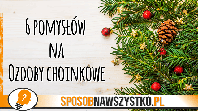 Pomysły na ozdoby choinkowe